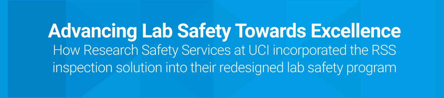 Advancing Lab Safety Towards Excellence - How Research Safety Services at UCI incorporated the RSS inspection solution into their redesigned lab safety program
